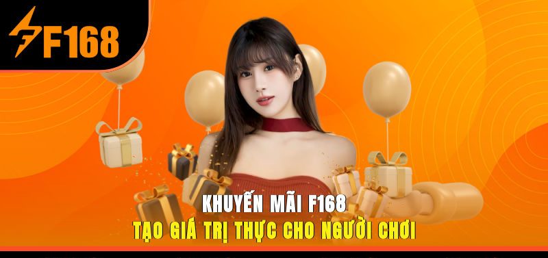 Khuyến mãi F168 hấp dẫn tạo giá trị thực cho người chơi